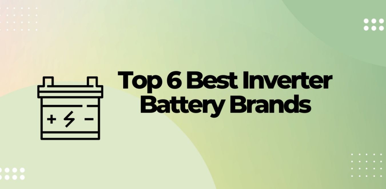 Listed Below Are The Top 6 Best Inverter Battery Brands For 2022